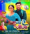 Na Ae Jija (Ankush Raja, Priyanka Singh) Ankush Raja, Priyanka Singh Bhojpuri Mp3 Song Dj Remix Video Gana Download