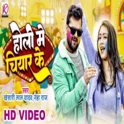 Holi Me Chiyar Ke (Khesari Lal Yadav, Neha Raj) Video