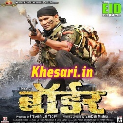 Border -Dinesh Lal Yadav Nirahua Bhojpuri Movie Full Mp3 Download