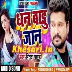 Dhan Baadu Jaan Tohar Dhan Ba Jawani - Ritesh Pandey Mp3 Downloads