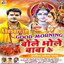 Good Morning Bole Bhole Baba Ke - Arvind Akela Kallu Ji Download