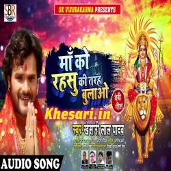 Maa Ko Rahasu Ki Tarah Bulao To Sahi - Khesari Lal Yadav Download
