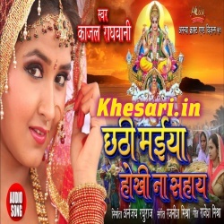 Chhathi Maiya Hokhi Na Sahaye - Kajal Raghwani Mp3 Song Download