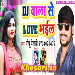 Dj Wala Se Love Bhail - Dipu Dehati 2019 New Mp3 Song Download