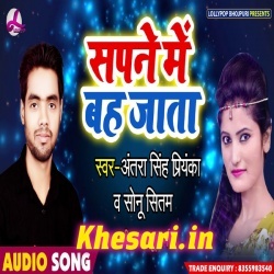 Sapne Me Bah Jata - Antra Singh Priyanka Bhojpuri New Mp3 Download