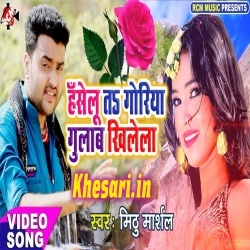 Haselu Ta Goriya Gulab Khilela (Mithu Marshal) Video Song Download