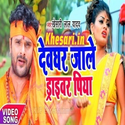 Devghar Jale Driver Piya - Khesari Lal Yadav Video Song Download