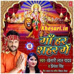 Maa Har Shahar Mein (Khesari Lal Yadav & Priyanka Singh) Download
