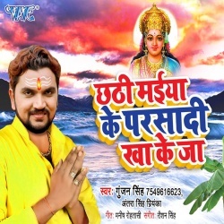 Chhathi Maiya Ke Parsadi Kha Ke Ja - Gunjan Singh Download