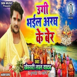 Ugi Bhail Aragh Ke Ber - Khesari Lal Yadav New Hit 2019 Chhath Mp3 Song Download