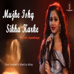 Mujhe Ishq Sikha Karke - Sneh Upadhaya Mp3 Song Download