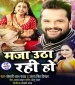 Maja Utha Rahi Ho Dj Remix.mp3 Khesari Lal Yadav, Antra Singh Priyanka New Bhojpuri Mp3 Dj Remix Gana Video Song Download