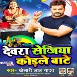 Devra Sejiya Kodle Bate (Khesari Lal Yadav) Khesari Lal Yadav New Bhojpuri Mp3 Dj Remix Gana Video Song Download