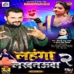 Lahnga Lakhnauwa 2 (Khesari Lal Yadav) Khesari Lal Yadav, Antra Singh Priyanka New Bhojpuri Mp3 Dj Remix Gana Video Song Download