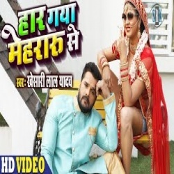 Haar Gaya Mehraru Se (Khesari Lal Yadav) Video