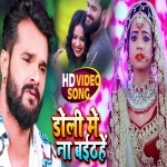 Doli Me Na Baithe (Khesari Lal Yadav) Video Khesari Lal Yadav New Bhojpuri Mp3 Dj Remix Gana Video Song Download