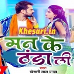 Man Ke Thanda Li (Khesari Lal Yadav) Khesari Lal Yadav New Bhojpuri Mp3 Dj Remix Gana Video Song Download