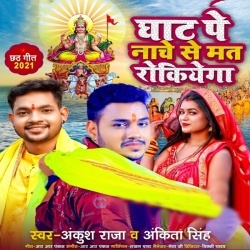 Ghat Pe Nache Se Mat Rokiyega (Ankush Raja, Ankita Singh)