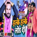Halke Halke Lod Di (Khesari Lal Yadav) Video Khesari Lal Yadav New Bhojpuri Mp3 Dj Remix Gana Video Song Download