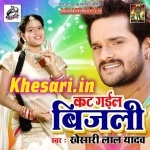 Kat Gail Bijuli (Khesari Lal Yadav) Mp3 Song Download Khesari Lal Yadav New Bhojpuri Mp3 Dj Remix Gana Video Song Download