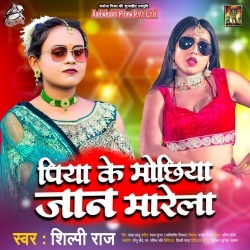 Piya Ji Ke Mochhiya Jaan Marela (Shilpi Raj)