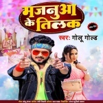 Majanua Ke Tilak (Golu Gold) Golu Gold New Bhojpuri Mp3 Dj Remix Gana Video Song Download